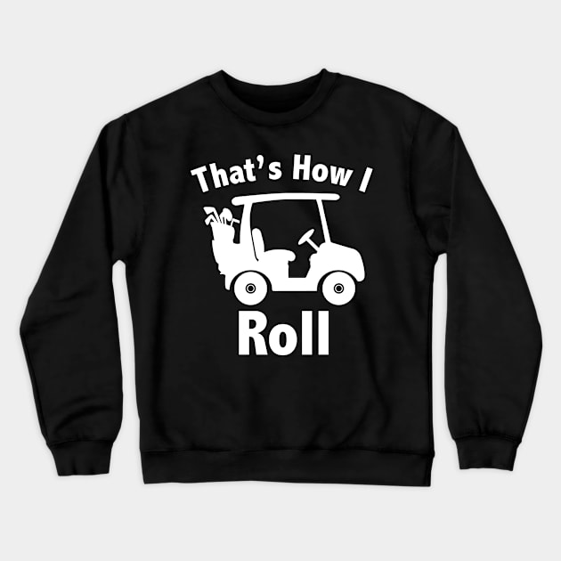 That's How I Roll Golf Crewneck Sweatshirt by KevinWillms1